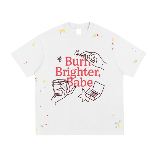 Burn Brighter Babe - Paint Splatter T-Shirt